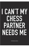 I Can't My Chess Partner Needs Me: A 6x9 Inch Matte Softcover Notebook Diary with 120 Blank Lined Pages and a Funny Sports and Strategy Board Gaming Cover Slogan