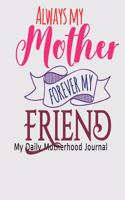Always My Mother Forever My Friend: My Daily Motherhood Journal