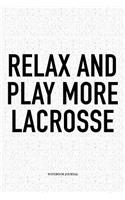 Relax And Play More Lacrosse: A 6x9 Inch Softcover Matte Diary Notebook With 120 Blank Lined Pages And A Funny Field Sports Fanatic Cover Slogan