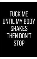 Fuck Me Until My Body Shakes Then Don't Stop: Sexual Blank Lined Journal-120 Pages 6 x 9