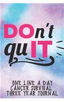 Don't Quit Cancer Survival Notebook One Line A Day Three Year Journal: Easy To Stick With It. Just Write One Line A Day To Log, Document, Inspire CQS.0376