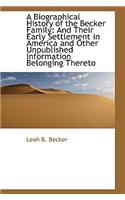 A Biographical History of the Becker Family: And Their Early Settlement in America and Other Unpubli: And Their Early Settlement in America and Other Unpubli