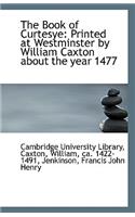 The Book of Curtesye: Printed at Westminster by William Caxton about the Year 1477(English)