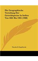 Die Geographische Verteilung Der Getreidepreise In Indien Von 1861 Bis 1905 (1908)