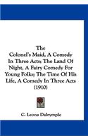 The Colonel's Maid, a Comedy in Three Acts; The Land of Night, a Fairy Comedy for Young Folks; The Time of His Life, a Comedy in Three Acts (1910)