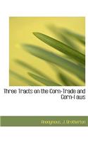 Three Tracts on the Corn-Trade and Corn-L Aws