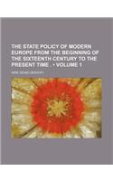 The State Policy of Modern Europe from the Beginning of the Sixteenth Century to the Present Time . (Volume 1)