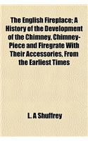 The English Fireplace; A History of the Development of the Chimney, Chimney-Piece and Firegrate with Their Accessories, from the Earliest Times