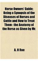 Horse Owners' Guide; Being a Synopsis of the Diseases of Horses and Cattle and How to Treat Them