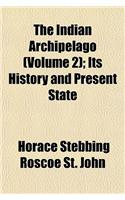 The Indian Archipelago (Volume 2); Its History and Present State