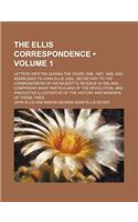 The Ellis Correspondence (Volume 1); Letters Written During the Years 1686, 1687, 1688, and Addressed to John Ellis, Esq., Secretary to the Commission