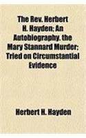 The REV. Herbert H. Hayden; An Autobiography. the Mary Stannard Murder; Tried on Circumstantial Evidence
