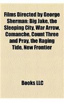 Films Directed by George Sherman (Study Guide): Big Jake, the Sleeping City, War Arrow, Comanche, Count Three and Pray, the Raging Tide(English)