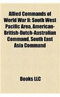 Allied Commands of World War II: South West Pacific Area, American-British-Dutch-Australian Command, South East Asia Command(English)