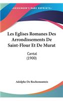 Les Eglises Romanes Des Arrondissements De Saint-Flour Et De Murat
