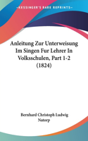 Anleitung Zur Unterweisung Im Singen Fur Lehrer In Volksschulen, Part 1-2 (1824)