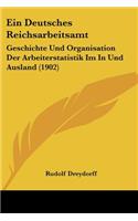 Deutsches Reichsarbeitsamt: Geschichte Und Organisation Der Arbeiterstatistik Im In Und Ausland (1902)