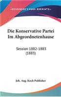 Die Konservative Partei Im Abgeordnetenhause: Session 1882-1883 (1883)