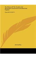 The History of the Troubles and Memorable Transactions in Scotland and England