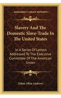 Slavery and the Domestic Slave-Trade in the United States: In a Series of Letters Addressed to the Executive Committee of the American Union