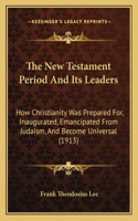 New Testament Period and Its Leaders
