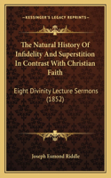 Natural History Of Infidelity And Superstition In Contrast With Christian Faith: Eight Divinity Lecture Sermons (1852)