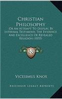Christian Philosophy: Or An Attempt To Display, By Internal Testimony, The Evidence And Excellence Of Revealed Religion (1835)