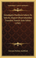 Investigatio Parallaxis Solaris Ex Selectis Aliquot Observationibus Transitus Veneris Ante Solem (1765)