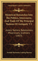 Historical Researches Into The Politics, Intercourse, And Trade Of The Principal Nations Of Antiquity V2