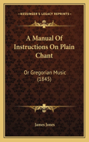 A Manual Of Instructions On Plain Chant: Or Gregorian Music (1845)