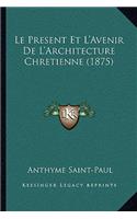 Present Et L'Avenir De L'Architecture Chretienne (1875)