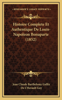 Histoire Complete Et Authentique de Louis-Napoleon Bonaparte (1852)