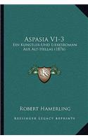 Aspasia V1-3: Ein Kunstler-Und Liebesroman Aus Alt-Hellas (1876)(German)