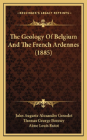 The Geology Of Belgium And The French Ardennes (1885)