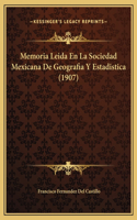 Memoria Leida En La Sociedad Mexicana De Geografia Y Estadistica (1907)