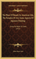 The Place Of Beauty In American Life, The Paradox Of Art, Some Aspects Of Japanese Painting: Essays By Walter M. Cabot (1911)