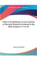 Index to Swedenborg's Arcana Coelestia or Heavenly Mysteries Contained in the Holy Scripture V1 A to M