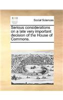 Serious considerations on a late very important decision of the House of Commons.: (English)
