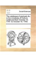 The Catalogue of Graduats &c. in the University of Oxford, Continued from October 10. 1747. to October 10. 1760.: (English)