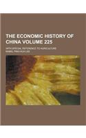 The Economic History of China; With Special Reference to Agriculture Volume 225