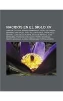 Nacidos En El Siglo XV: Juan de La Cosa, Adrian Isenbrandt, Pedro de Candia, Bernard Van Orley, Joao Vaz Corte Real, Francisco Serrao(Spanish)