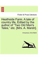 Heathside Farm. a Tale of Country Life. Edited by the Author of Two Old Men's Tales, Etc. [Mrs. A. Marsh]. Vol. II