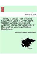 Bay of Bengal Pilot, Including South-West Coast of Ceylon, North Coast of Sumatra, Nicobar, and Andaman Islands. Compiled by L. S. Dawson from Various Authorities. Supplement.