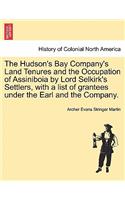 Hudson's Bay Company's Land Tenures and the Occupation of Assiniboia by Lord Selkirk's Settlers, with a List of Grantees Under the Earl and the Company.