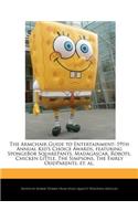 The Armchair Guide to Entertainment Featuring the 19th Annual Kid's Choice Awards, Including Spongebob Squarepants, Madagascar, Robots, Chicken Little, the Simpsons, the Fairly Oddparents, Et. Al.