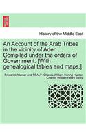 An Account of the Arab Tribes in the Vicinity of Aden ... Compiled Under the Orders of Government. [With Genealogical Tables and Maps.]