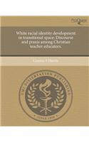 White Racial Identity Development in Transitional Space: Discourse and Praxis Among Christian Teacher Educators.(English)