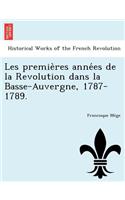 Les Premie Res Anne Es de La Revolution Dans La Basse-Auvergne, 1787-1789.