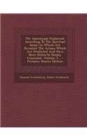 The Apocalypse Explained, According to the Spiritual Sense: In Which Are Revealed the Arcana Which Are Predicted and Have Been Hitherto Deeply Concealed, Volume 3...(English)