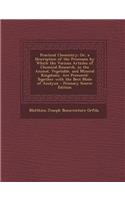 Practical Chemistry; Or, a Description of the Processes by Which the Various Articles of Chemical Research, in the Animal, Vegetable, and Mineral Kingdoms, Are Procured: Together with the Best Mode of Analysis - Primary Source Edition(English)